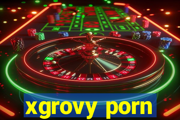 xgrovy porn